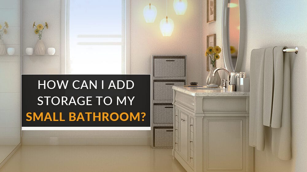 How Can I Add Storage to My Small Bathroom?